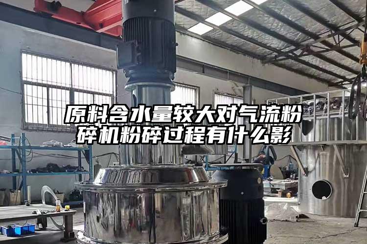 原料含水量较大对气流草莓视频APP官网在线观看粉碎过程有什么影