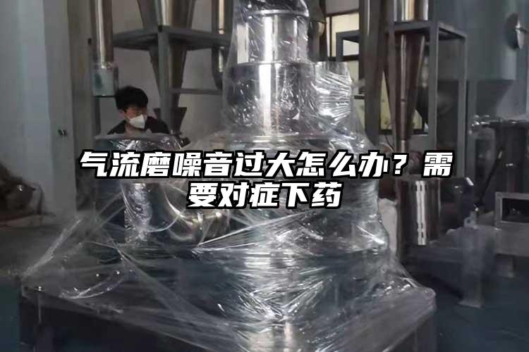 气流磨噪音过大怎么办？需要对症下药