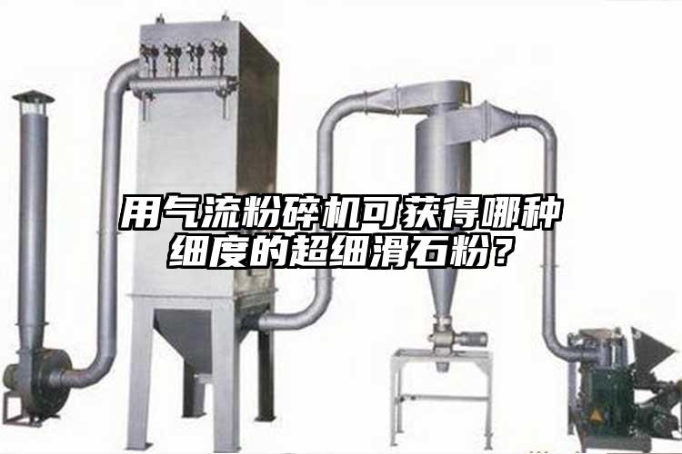 用气流草莓视频APP官网在线观看可获得哪种细度的超细滑石粉？