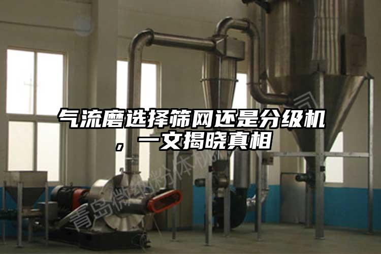气流磨选择筛网还是分级机，一文揭晓真相