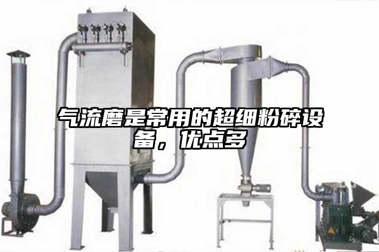 气流磨是常用的超细粉碎设备，优点多